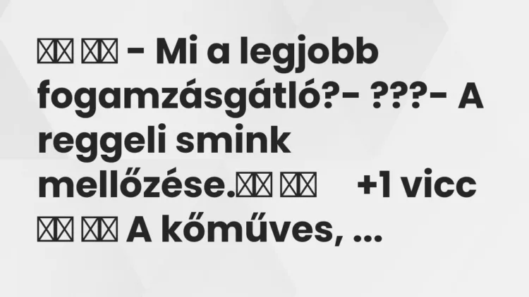 Viccek:
– Mi a legjobb fogamzásgátló?- ???- A… Viccek:
– Mi a legjobb fogamzásgátló?- ???- A…