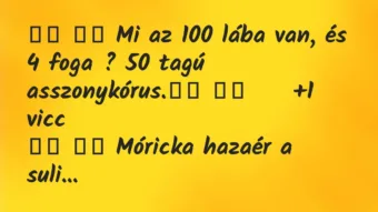 Viccek: 
		  
		  Mi az 100 lába van, és 4 foga ? 50 tagú…