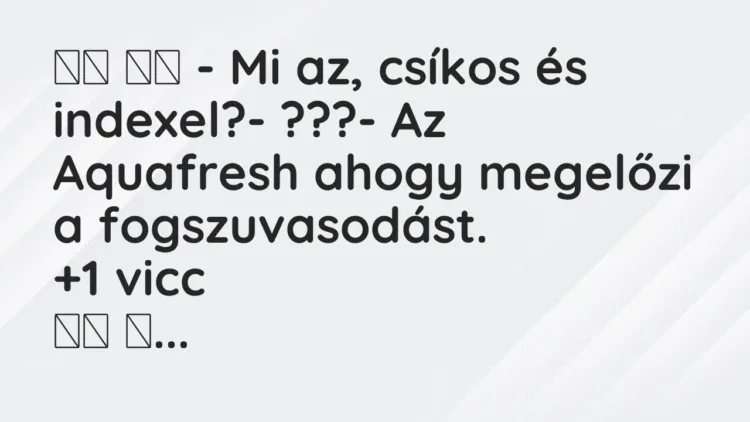 Viccek:
– Mi az, csíkos és indexel?- ???- Az… Viccek:
– Mi az, csíkos és indexel?- ???- Az…