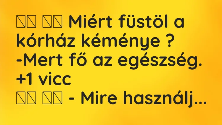 Viccek:
Miért füstöl a kórház kéménye ? -Mert fő … Viccek:
Miért füstöl a kórház kéménye ? -Mert fő …