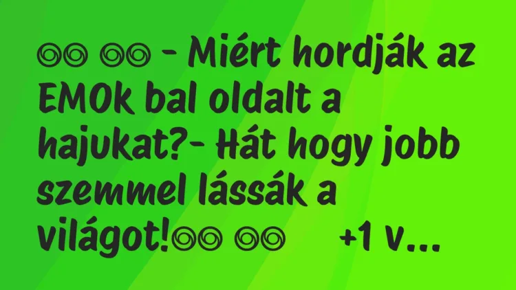 Viccek:
– Miért hordják az EMOk bal oldalt a… Viccek:
– Miért hordják az EMOk bal oldalt a…