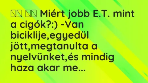 Viccek:
Miért jobb E.T. mint a cigók?:) -Van… Viccek:
Miért jobb E.T. mint a cigók?:) -Van…