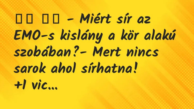 Viccek: – Miért sír az EMO-s kislány a kör alakú…