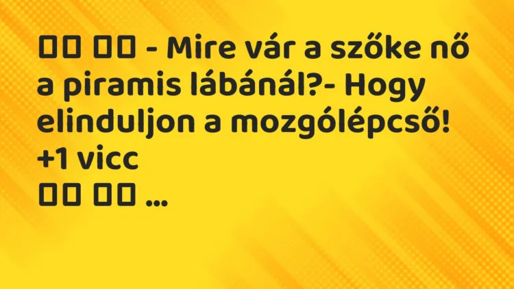Viccek:
– Mire vár a szőke nő a piramis lábánál?-… Viccek:
– Mire vár a szőke nő a piramis lábánál?-…