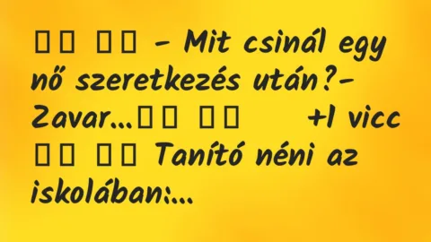 Viccek:
– Mit csinál egy nő szeretkezés után?-… Viccek:
– Mit csinál egy nő szeretkezés után?-…