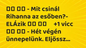 Viccek: – Mit csinál Rihanna az esőben?- ELÁzik… Viccek: – Mit csinál Rihanna az esőben?- ELÁzik…