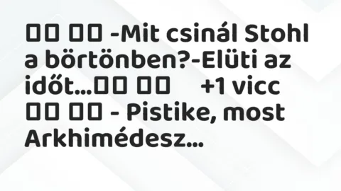 Viccek: 
		  
		  -Mit csinál Stohl a börtönben?-Elüti az…