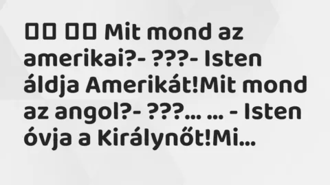 Viccek: 
		  
		  Mit mond az amerikai?- ???- Isten áldja…