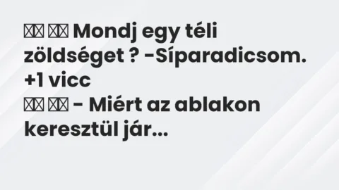 Viccek: 
		  
		  Mondj egy téli zöldséget ?…