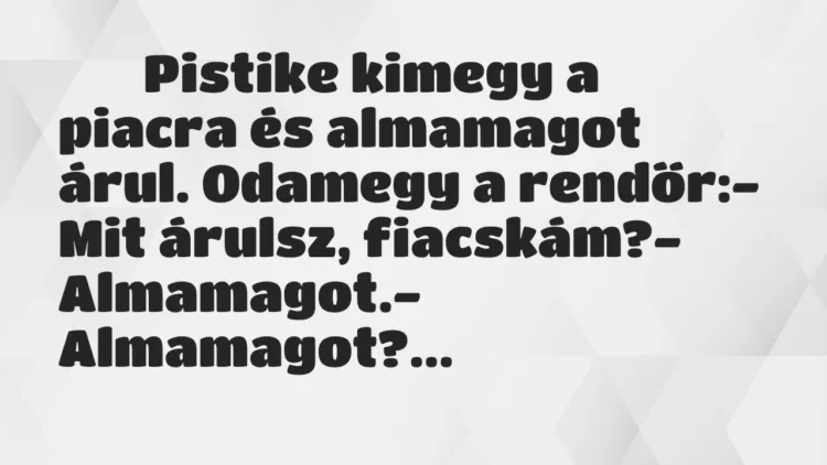 Viccek: Pistike kimegy a piacra és almamagot árul….