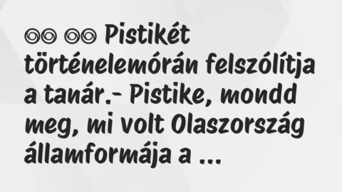Viccek: 
		  
		  Pistikét történelemórán felszólítja a tanár.-…