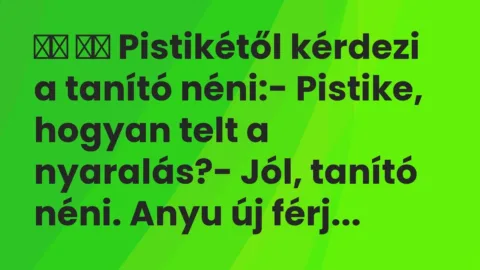 Viccek: 
		  
		  Pistikétől kérdezi a tanító néni:- Pistike,…