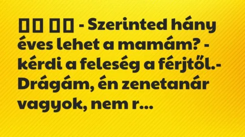 Viccek:
– Szerinted hány éves lehet a mamám? – kérdi a… Viccek:
– Szerinted hány éves lehet a mamám? – kérdi a…
