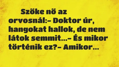 Viccek: 
		  
		  Szőke nő az orvosnál:- Doktor úr, hangokat…