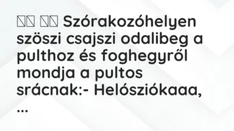 Viccek: 
		  
		  Szórakozóhelyen szöszi csajszi odalibeg a pulthoz…