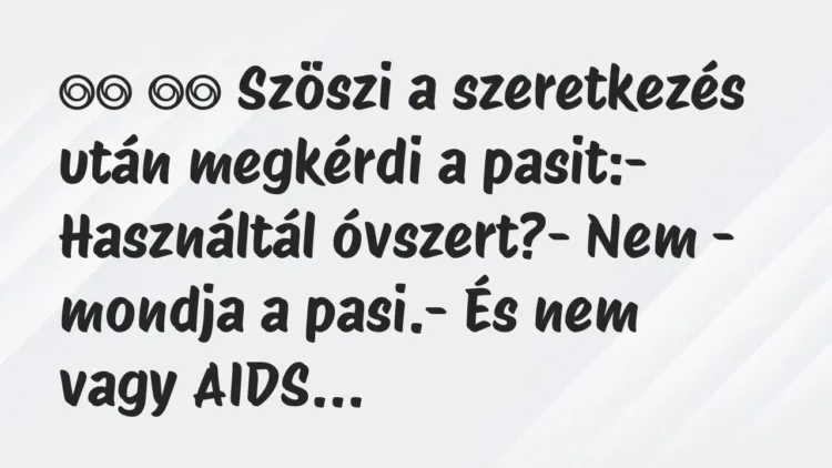 Viccek:
Szöszi a szeretkezés után megkérdi a pasit:- … Viccek:
Szöszi a szeretkezés után megkérdi a pasit:- …