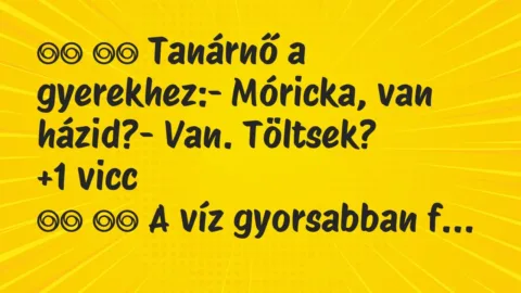 Viccek: 
		  
		  Tanárnő a gyerekhez:- Móricka, van…