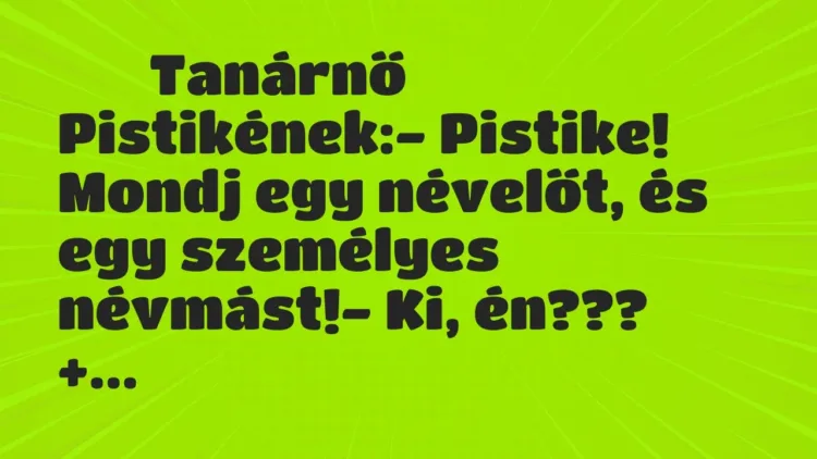 Viccek:
Tanárnő Pistikének:- Pistike! Mondj egy… Viccek:
Tanárnő Pistikének:- Pistike! Mondj egy…