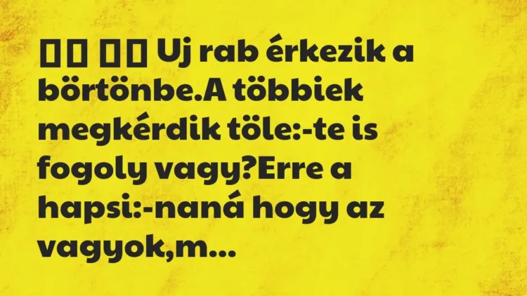 Viccek:
Uj rab érkezik a börtönbe.A többiek megkérdik… Viccek:
Uj rab érkezik a börtönbe.A többiek megkérdik…