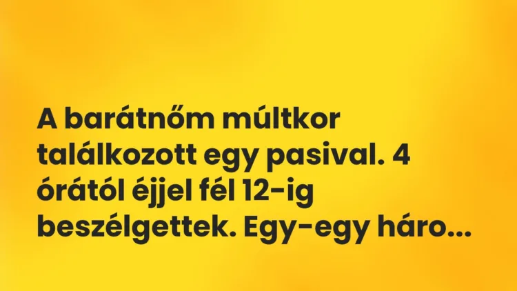 Vicces történet: A barátnőm múltkor találkozott egy… Vicces történet: A barátnőm múltkor találkozott egy…