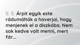 Vicces történet: Árpit egyik este rádumálták a haverjai, hogy menjenek el a …