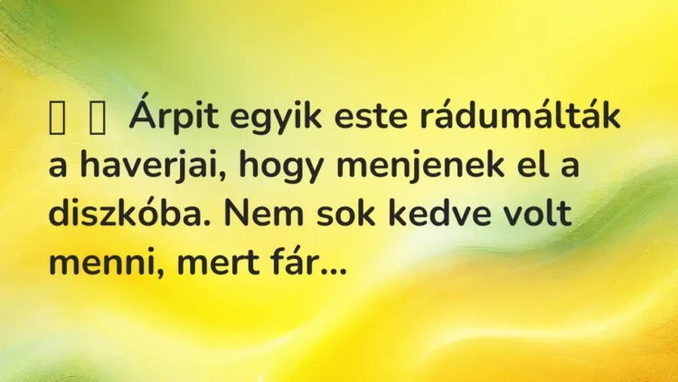 Vicces történet:
Árpit egyik este rádumálták a haverjai, hogy menjenek el a … Vicces történet:
Árpit egyik este rádumálták a haverjai, hogy menjenek el a …