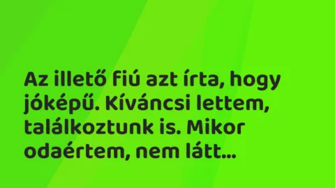 Vicces történet: 
	    	    


Az illető fiú azt írta, hogy jóképű….