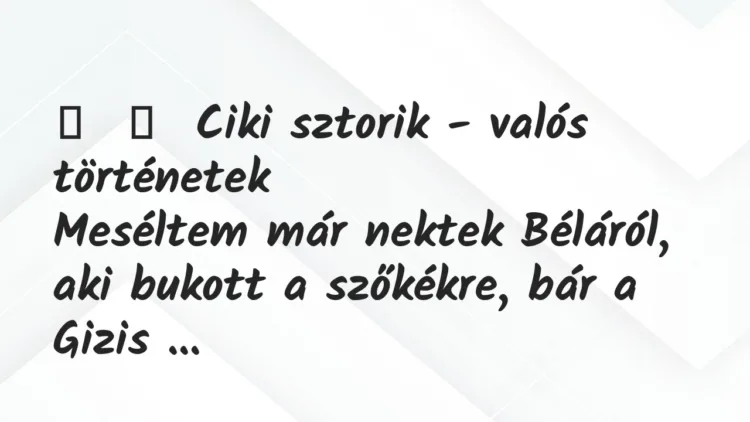 Vicces történet:
Ciki sztorik – valós történetek
Meséltem már nektek… Vicces történet:
Ciki sztorik – valós történetek
Meséltem már nektek…