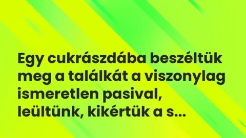 Vicces történet: 
	    	    


Egy cukrászdába beszéltük meg a…