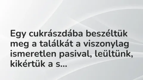 Vicces történet:
Egy cukrászdába beszéltük meg a… Vicces történet:
Egy cukrászdába beszéltük meg a…