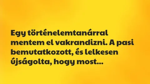 Vicces történet: 
	    	    


Egy történelemtanárral mentem el…