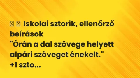 Vicces történet:
Iskolai sztorik, ellenőrző beírások
„Órán a dal… Vicces történet:
Iskolai sztorik, ellenőrző beírások
„Órán a dal…