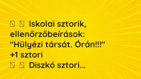 Vicces történet: 
	    	    Iskolai sztorik, ellenőrzőbeírások:


„Hülyézi társát. …