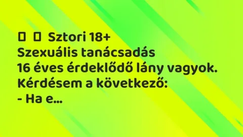 Vicces történet: 
	    	    Sztori 18+


Szexuális tanácsadás


16 éves…
