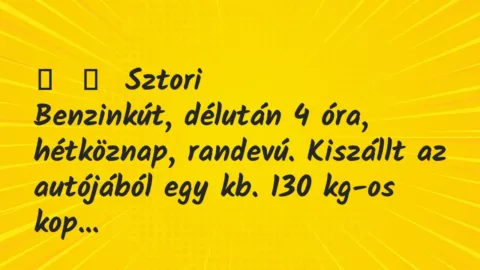 Vicces történet: 
	    	    Sztori


Benzinkút, délután 4 óra, hétköznap, randevú. …