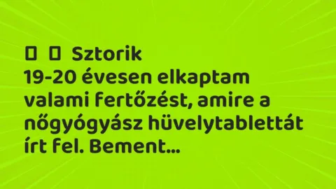 Vicces történet: 
	    	    Sztorik


19-20 évesen elkaptam valami fertőzést, amire…
