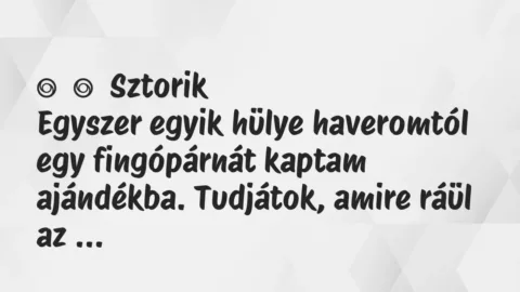 Vicces történet: 
	    	    Sztorik


Egyszer egyik hülye haveromtól egy…