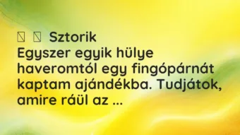 Vicces történet: Sztorik Egyszer egyik hülye haveromtól egy…