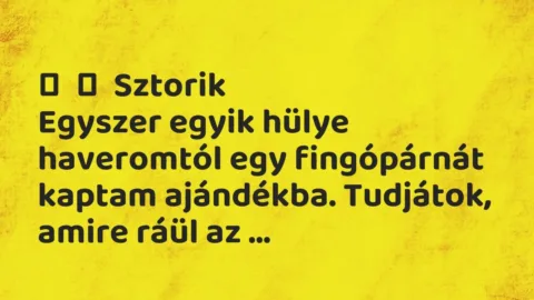 Vicces történet: 
	    	    Sztorik


Egyszer egyik hülye haveromtól egy…
