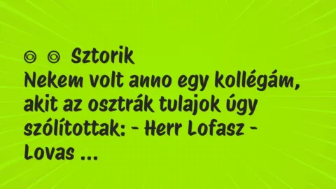 Vicces történet: 
	    	    Sztorik


Nekem volt anno egy kollégám, akit az osztrák…