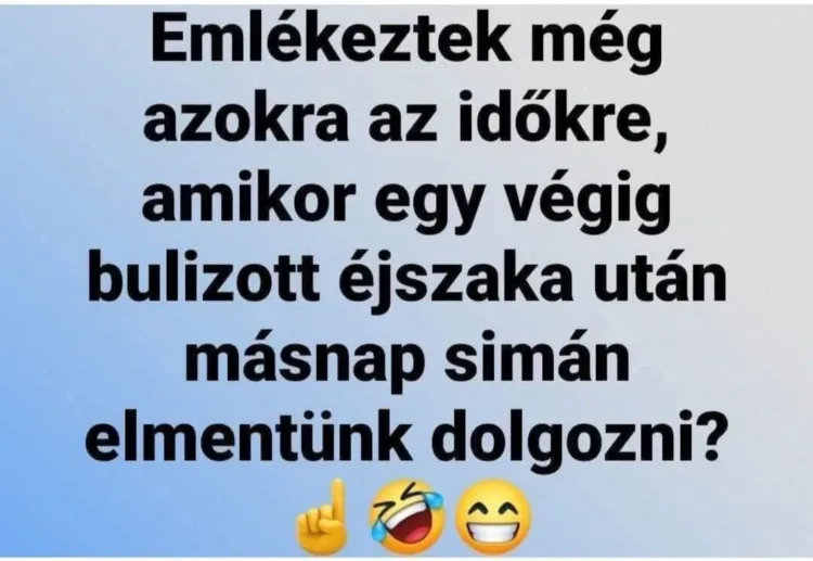 Emlékeztek még azokra az időkre, amikor egy végig bulizott éjszaka után másnap simán... Emlékeztek még azokra az időkre, amikor egy végig bulizott éjszaka után másnap simán...