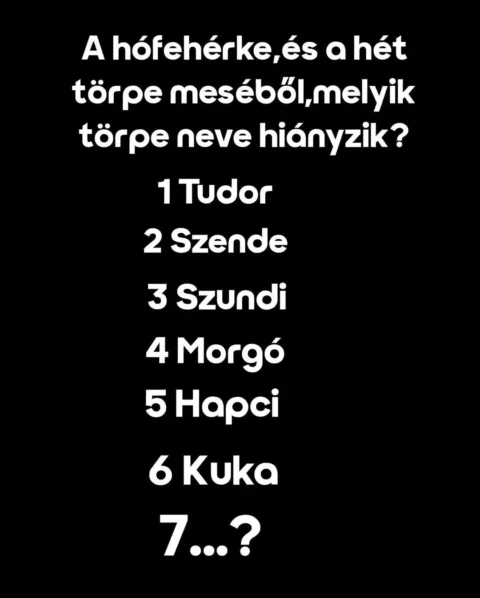 A hófehérke, és a hét törpe meséből melyik törpe neve hiányzik?