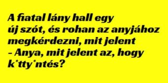 Vicc: A fiatal lány hall egy új szót, és rohan Vicc: A fiatal lány hall egy új szót, és rohan az anyjához…