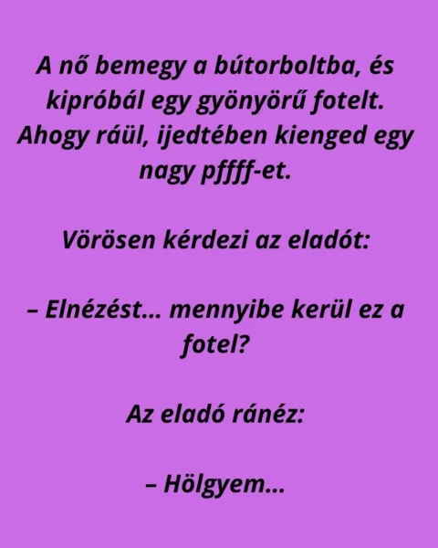 Vicc: Egy nő bemegy egy elegáns bútorboltba, és elkezd nézegetni egy…