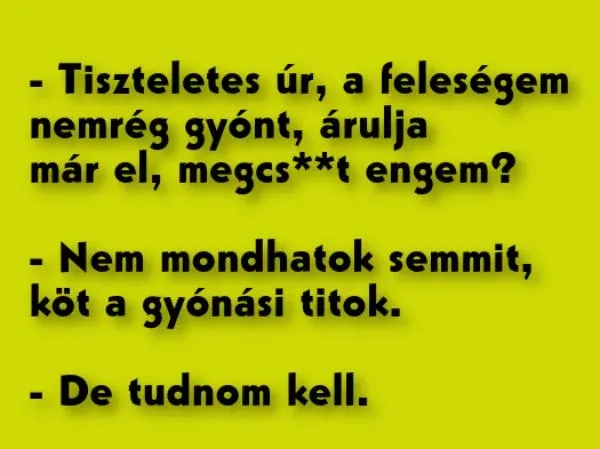Vicc: Tiszteletes úr, a feleségem nemrég gyónt, árulja már el,... Vicc: Tiszteletes úr, a feleségem nemrég gyónt, árulja már el,…