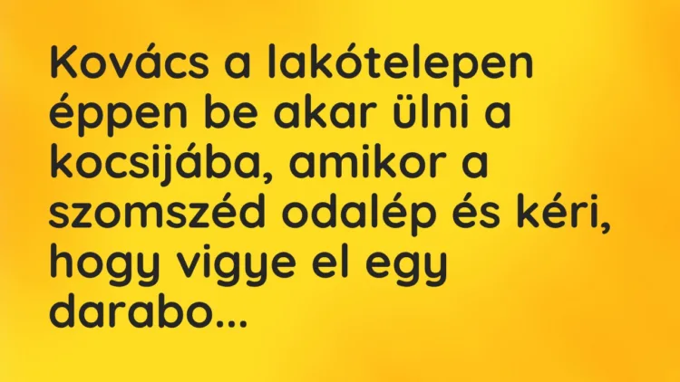 Kovács a lakótelepen éppen be akar ülni a kocsijába, amikor a szomszéd… – Vicc Kovács a lakótelepen éppen be akar ülni a kocsijába, amikor a szomszéd… – Vicc