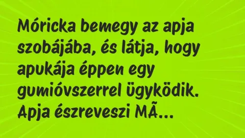 Móricka bemegy az apja szobájába, és látja, hogy apukája éppen egy… – Vicc