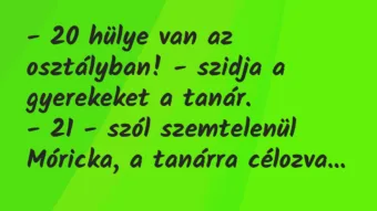 Vicc: – 20 hülye van az osztályban! – szidja a gyerekeket a tanár.
– 21… Vicc: – 20 hülye van az osztályban! – szidja a gyerekeket a tanár.
– 21…