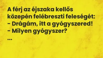 Vicc: A férj az éjszaka kellős közepén felébreszti feleségét:
– Drágám,… Vicc: A férj az éjszaka kellős közepén felébreszti feleségét:
– Drágám,…