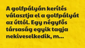 Vicc: A golfpályán kerítés választja el a golfpályát az úttól. Egy négyfős… Vicc: A golfpályán kerítés választja el a golfpályát az úttól. Egy négyfős…